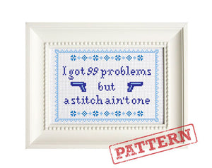 I Got 99 Problems But A Stitch Ain't One Cross Stitch Pattern