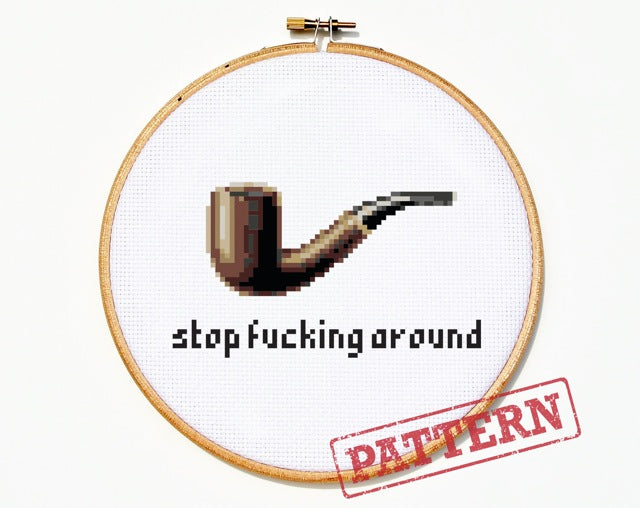 This Is A Pipe Stop Fucking Around Cross Stitch Pattern
